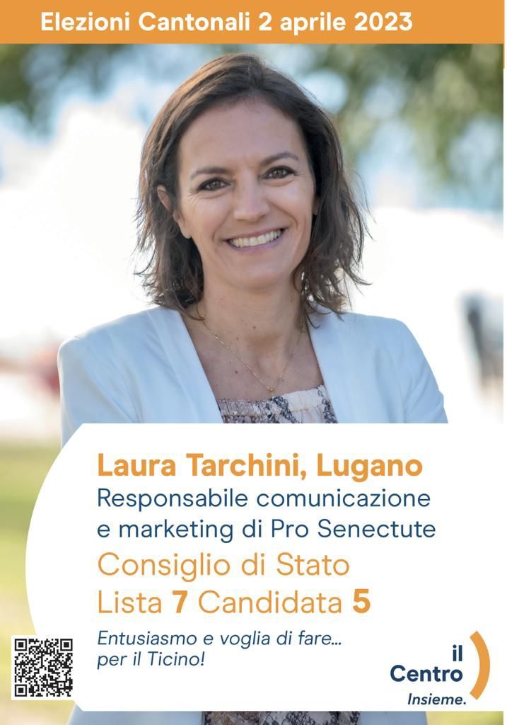 Laura Tarchini, Lugano Responsabile comunicazione e marketing di Pro Senectute Consiglio di Stato Lista 7 Candidata 5 Entusiasmo e voglia di fare... per il Ticino!